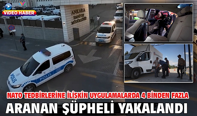 NATO tedbirlerine ilişkin uygulamalarda 4 binden fazla aranan şüpheli yakalandı