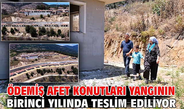 Ödemiş afet konutları yangının birinci yılında teslim ediliyor