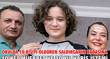 Okulda 10 kişiyi öldüren saldırganın babasına 10 kez müebbet ve 30 yıl hapis istemi