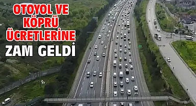 Otoyol ve köprü ücretlerine zam geldi