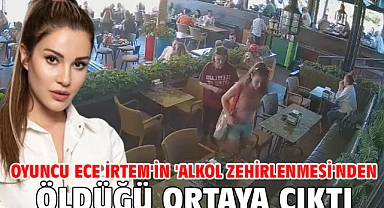 Oyuncu Ece İrtem'in 'Alkol zehirlenmesi'nden öldüğü ortaya çıktı