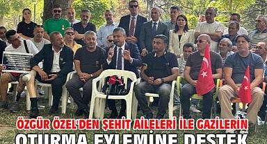 Özgür Özel'den şehit aileleri ile gazilerin oturma eylemine destek