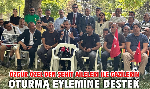 Özgür Özel'den şehit aileleri ile gazilerin oturma eylemine destek