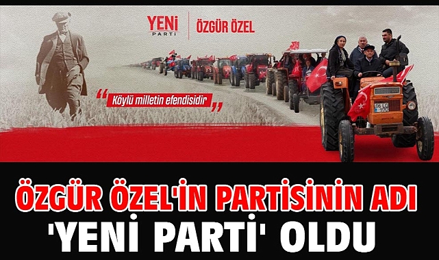 Özgür Özel'in partisinin adı 'Yeni Parti' oldu