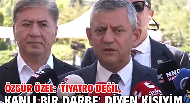 Özgür Özel: 'Tiyatro değil, kanlı bir darbe' diyen kişiyim