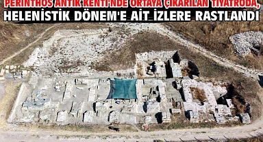 Perinthos Antik Kenti'nde ortaya çıkarılan tiyatroda, Helenistik Dönem'e ait izlere rastlandı