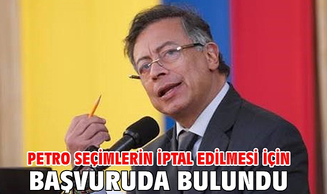 Petro seçimlerin iptal edilmesi için başvuruda bulundu