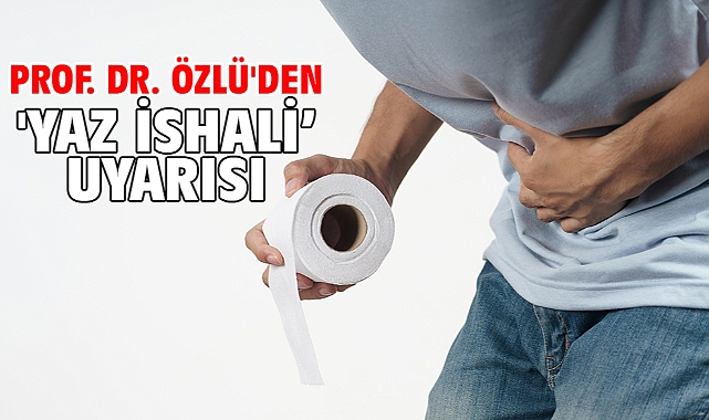 Prof. Dr. Özlü'den 'yaz ishali' uyarısı