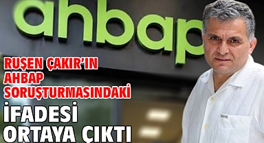 Ruşen Çakır’ın Ahbap soruşturmasındaki ifadesi ortaya çıktı