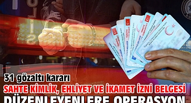  Sahte kimlik, ehliyet ve ikamet izni belgesi düzenleyenlere operasyon; 31 gözaltı kararı