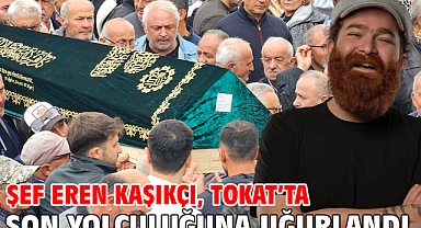 Şef Eren Kaşıkçı, Tokat’ta son yolculuğuna uğurlandı