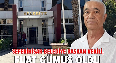 Seferihisar Belediye Başkan Vekili, Fuat Gümüş oldu