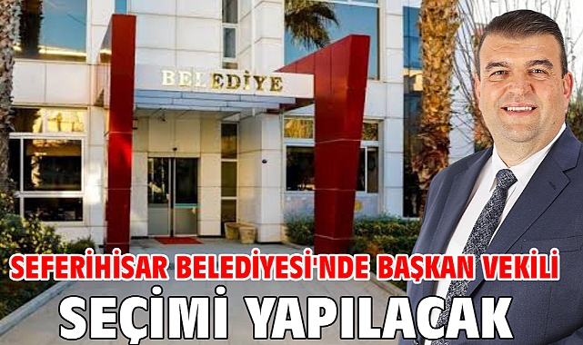 Seferihisar Belediyesi'nde başkan vekili seçimi yapılacak