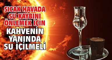 Sıcak havada su kaybını önlemek için kahvenin yanında su içilmeli