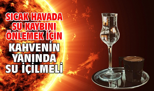Sıcak havada su kaybını önlemek için kahvenin yanında su içilmeli