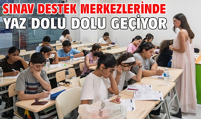 Sınav Destek Merkezlerinde yaz dolu dolu geçiyor