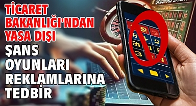 Ticaret Bakanlığı'ndan yasa dışı şans oyunları reklamlarına tedbir