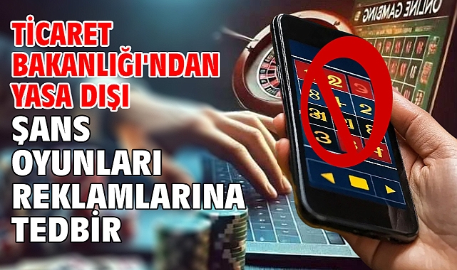 Ticaret Bakanlığı'ndan yasa dışı şans oyunları reklamlarına tedbir