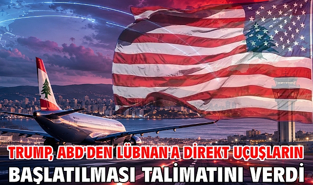 Trump, ABD'den Lübnan'a direkt uçuşların başlatılması talimatını verdi