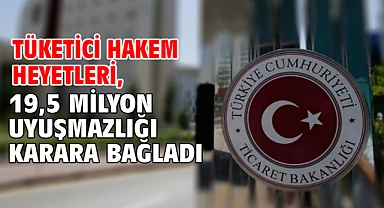 Tüketici Hakem Heyetleri, 19,5 milyon uyuşmazlığı karara bağladı