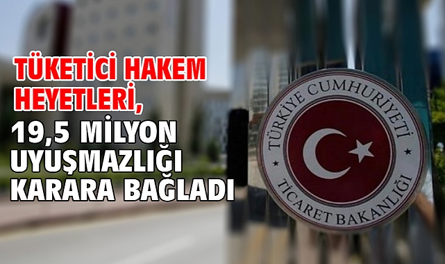 Tüketici Hakem Heyetleri, 19,5 milyon uyuşmazlığı karara bağladı