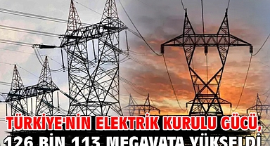 Türkiye'nin elektrik kurulu gücü, 126 bin 113 megavata yükseldi