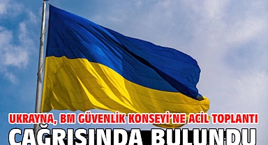 Ukrayna, BM Güvenlik Konseyi’ne acil toplantı çağrısında bulundu
