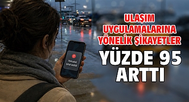 Ulaşım uygulamalarına yönelik şikayetler yüzde 95 arttı