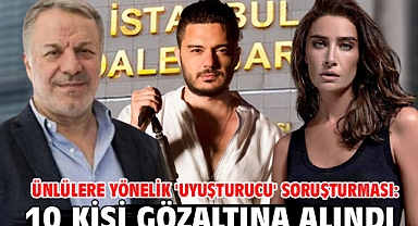 Ünlülere yönelik 'uyuşturucu' soruşturması: 10 kişi gözaltına alındı