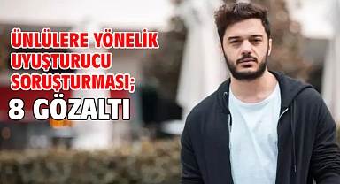 Ünlülere yönelik uyuşturucu soruşturması; 8 gözaltı