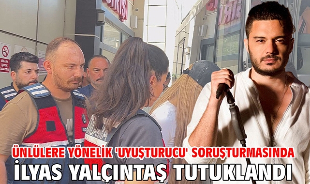 Ünlülere yönelik 'uyuşturucu' soruşturmasında İlyas Yalçıntaş tutuklandı