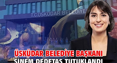 Üsküdar Belediye Başkanı Sinem Dedetaş tutuklandı