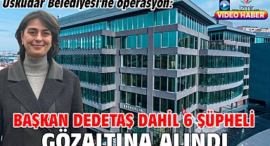 Üsküdar Belediyesi'ne operasyon: Başkan Dedetaş dahil 6 şüpheli gözaltına alındı