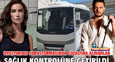 Uyuşturucu soruşturmasında gözaltına alınanlar sağlık kontrolüne getirildi