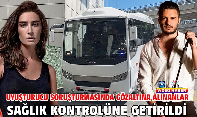Uyuşturucu soruşturmasında gözaltına alınanlar sağlık kontrolüne getirildi