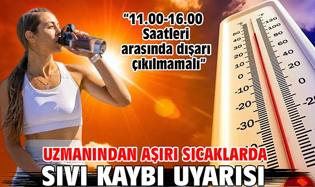 Uzmanından aşırı sıcaklarda sıvı kaybı uyarısı