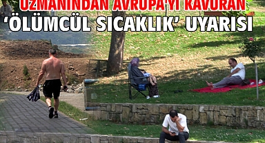 Uzmanından Avrupa'yı kavuran ‘ölümcül sıcaklık’ uyarısı