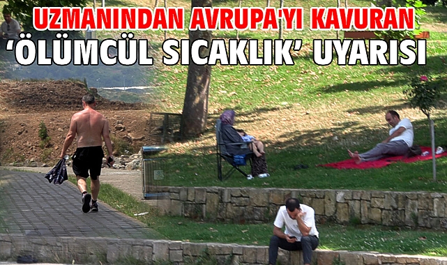 Uzmanından Avrupa'yı kavuran ‘ölümcül sıcaklık’ uyarısı