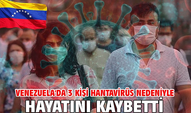Venezuela'da 3 kişi hantavirüs nedeniyle hayatını kaybetti