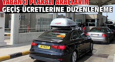 Yabancı plakalı araçların geçiş ücretlerine düzenleneme