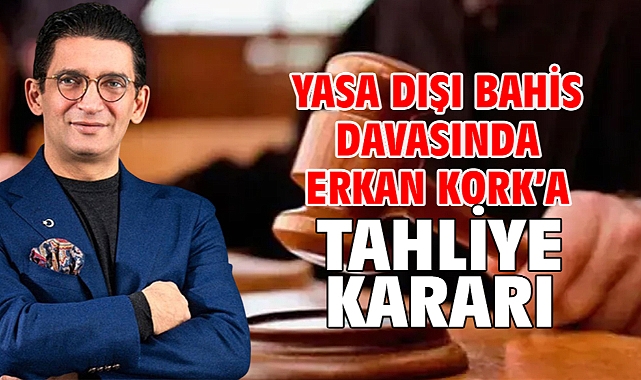 Yasa dışı bahis davasında Erkan Kork’a tahliye kararı