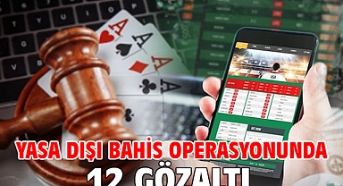 Yasa dışı bahis operasyonunda 12 gözaltı
