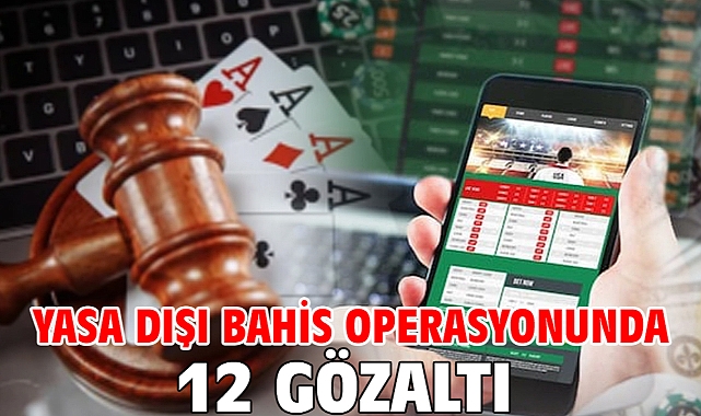 Yasa dışı bahis operasyonunda 12 gözaltı