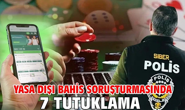Yasa dışı bahis soruşturmasında 7 tutuklama