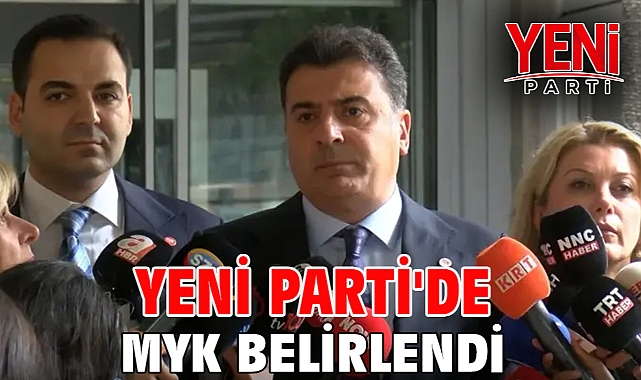 Yeni Parti'de MYK belirlendi