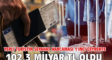 Yerli turistin seyahat harcaması 1'inci çeyrekte 102,3 milyar TL oldu