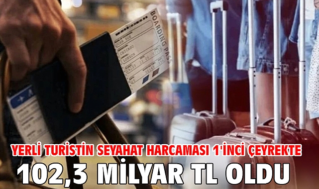 Yerli turistin seyahat harcaması 1'inci çeyrekte 102,3 milyar TL oldu