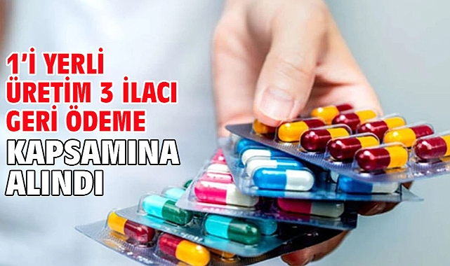 1’i yerli üretim 3 ilacı geri ödeme kapsamına alındı