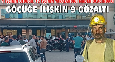 1 işçinin öldüğü, 12 işçinin yaralandığı maden ocağındaki göçüğe ilişkin 9 gözaltı