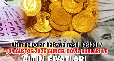 10 Ağustos 2026 Güncel Döviz Kurları ve Altın Fiyatları. Altın ve Dolar haftaya nasıl başladı ?